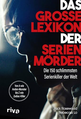 Das große Lexikon der Serienmörder: Die 150 schlimmsten Serienkiller der Welt. Von A wie Anden-Monster bis Z wie Zodiac-Killer von Riva